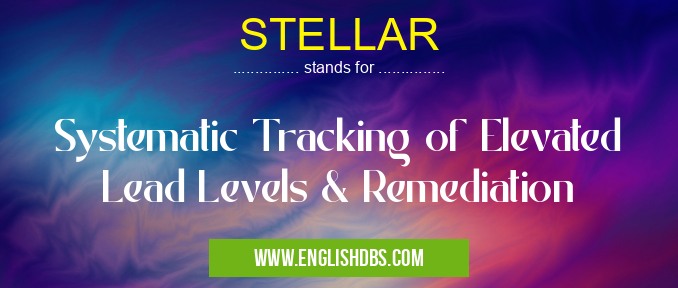 STELLAR means Systematic Tracking of Elevated Lead Levels & Remediation STELLAR