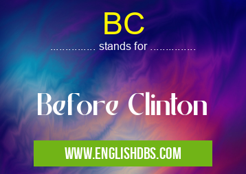 BC means Before Clinton BC