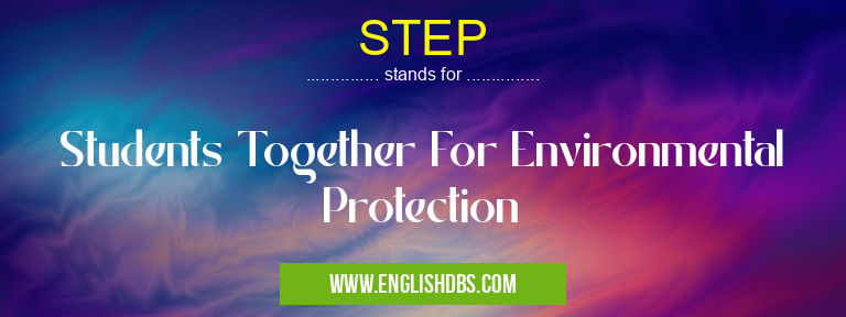 STEP means Students Together For Environmental Protection STEP