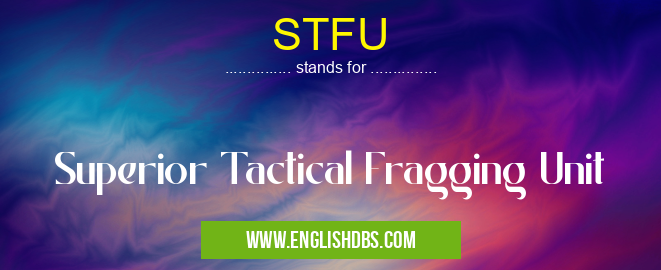 STFU means Superior Tactical Fragging Unit STFU