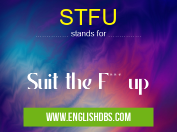STFU means Suit the F*** up STFU