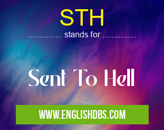 STH means Sent To Hell STH