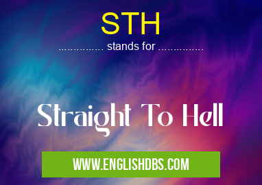 STH means Straight To Hell STH