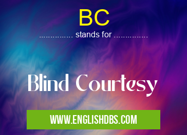 BC means Blind Courtesy BC