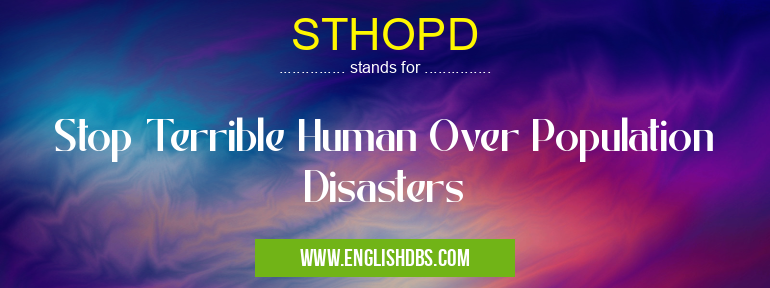 STHOPD means Stop Terrible Human Over Population Disasters STHOPD