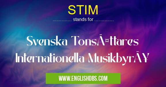 STIM means Svenska Tonsättares Internationella Musikbyrå STIM
