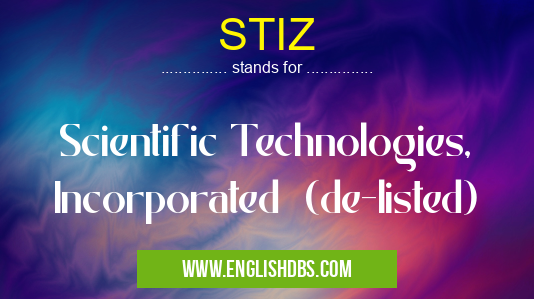 STIZ means Scientific Technologies, Incorporated (de-listed) STIZ