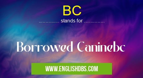 BC means Borrowed Caninebc BC