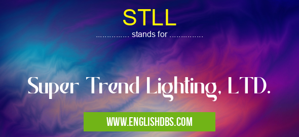 STLL means Super Trend Lighting, LTD. STLL