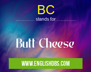 BC means Butt Cheese BC