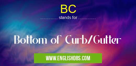 BC means Bottom of Curb/Gutter BC