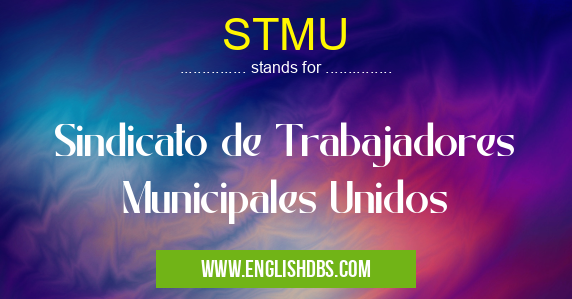 STMU means Sindicato de Trabajadores Municipales Unidos STMU