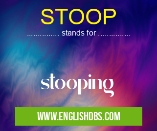 STOOP means stooping STOOP