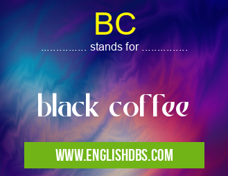 BC means black coffee BC