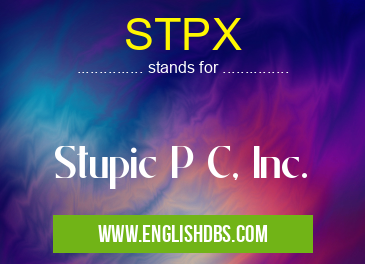 STPX means Stupic P C, Inc. STPX
