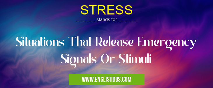 STRESS means Situations That Release Emergency Signals Or Stimuli STRESS
