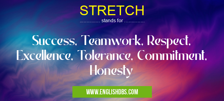 STRETCH means Success, Teamwork, Respect, Excellence, Tolerance, Commitment, Honesty STRETCH