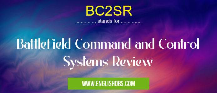 BC2SR means Battlefield Command and Control Systems Review BC2SR