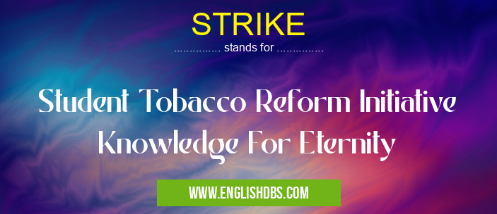 STRIKE means Student Tobacco Reform Initiative Knowledge For Eternity STRIKE