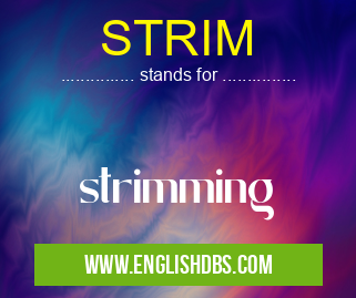 STRIM means strimming STRIM