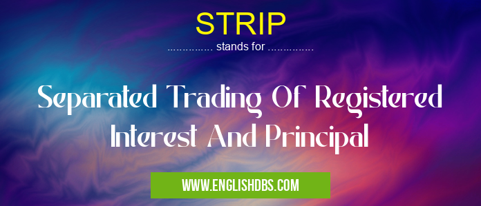 STRIP means Separated Trading Of Registered Interest And Principal STRIP