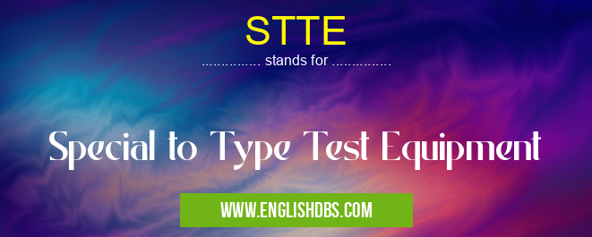 STTE means Special to Type Test Equipment STTE