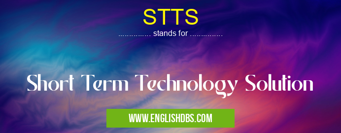 STTS means Short Term Technology Solution STTS
