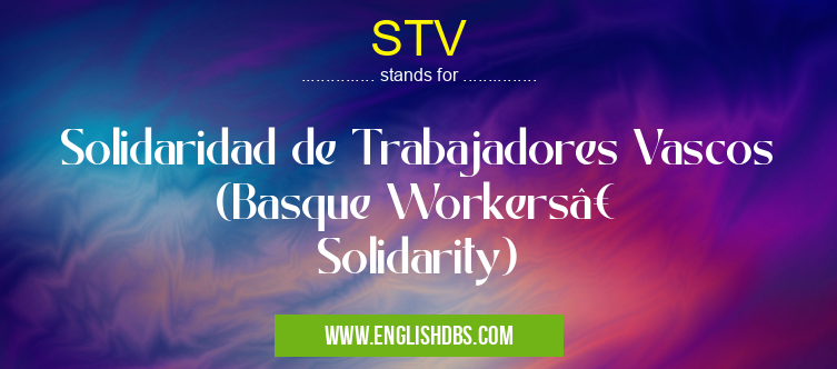 STV means Solidaridad de Trabajadores Vascos (Basque Workers’ Solidarity) STV