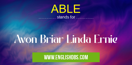 ABLE means Avon Briar Linda Ernie ABLE