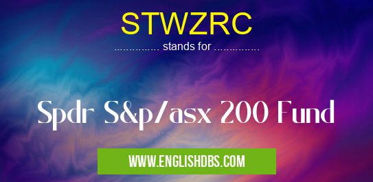 STWZRC means Spdr S&p/asx 200 Fund STWZRC