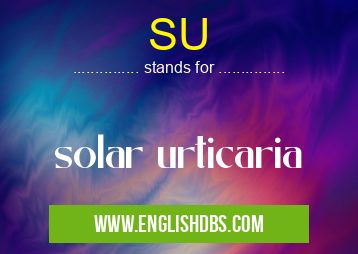 SU means solar urticaria SU