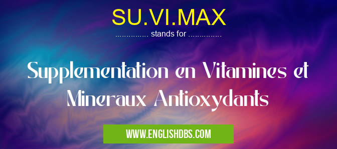 SU.VI.MAX means Supplementation en Vitamines et Mineraux Antioxydants SU.VI.MAX