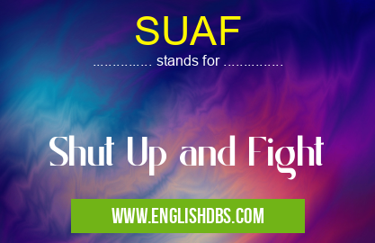 SUAF means Shut Up and Fight SUAF