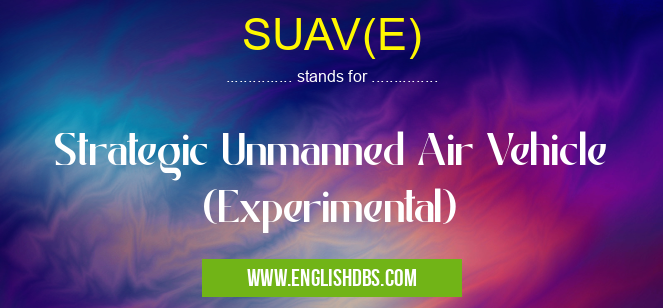 SUAV(E) means Strategic Unmanned Air Vehicle (Experimental) SUAV(E)