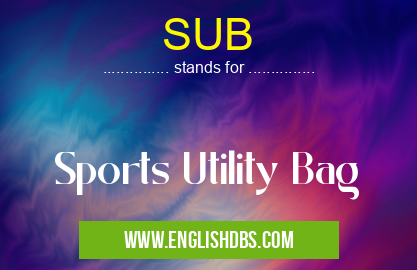 SUB means Sports Utility Bag SUB