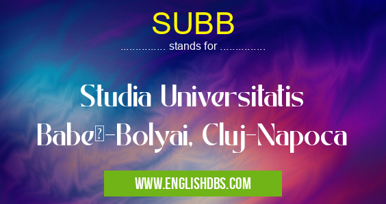 SUBB means Studia Universitatis Babeş-Bolyai, Cluj-Napoca SUBB