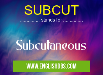 SUBCUT means Subcutaneous SUBCUT