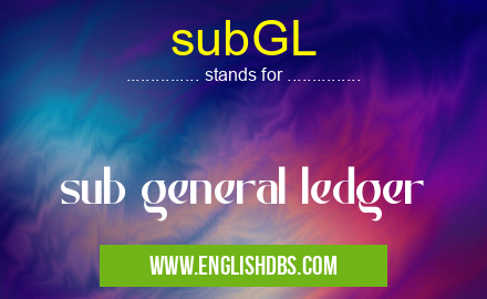 subGL means sub general ledger subGL