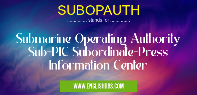 SUBOPAUTH means Submarine Operating Authority Sub-PIC Subordinate-Press Information Center SUBOPAUTH