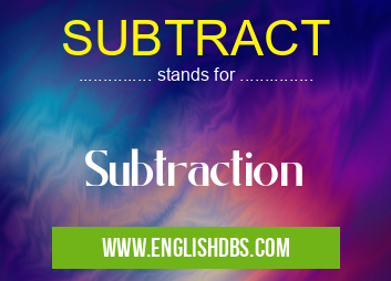 SUBTRACT means Subtraction SUBTRACT