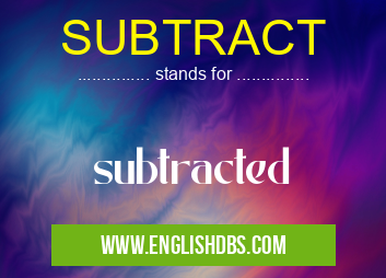 SUBTRACT means subtracted SUBTRACT