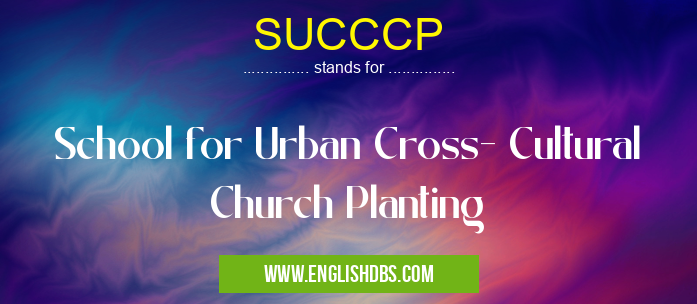 SUCCCP means School for Urban Cross- Cultural Church Planting SUCCCP