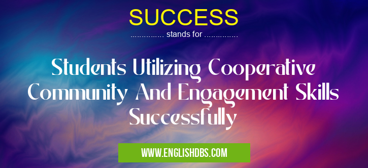 SUCCESS means Students Utilizing Cooperative Community And Engagement Skills Successfully SUCCESS
