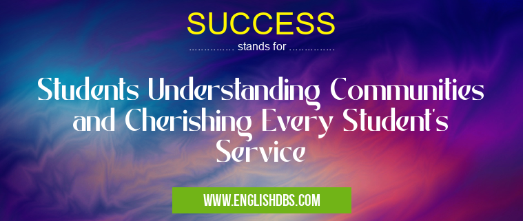 SUCCESS means Students Understanding Communities and Cherishing Every Student's Service SUCCESS