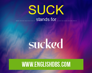 SUCK means sucked SUCK