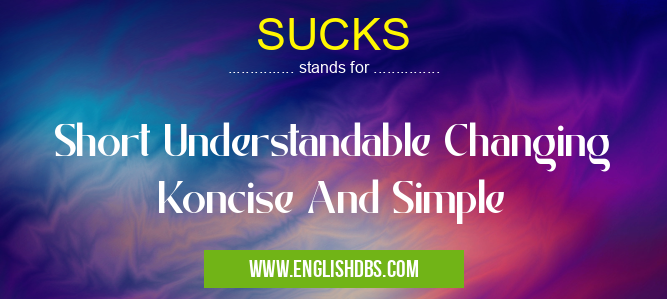 SUCKS means Short Understandable Changing Koncise And Simple SUCKS