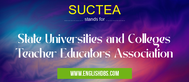 SUCTEA means State Universities and Colleges Teacher Educators Association SUCTEA