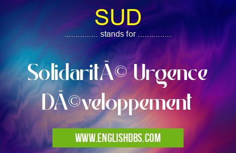 SUD means Solidarité Urgence Développement SUD