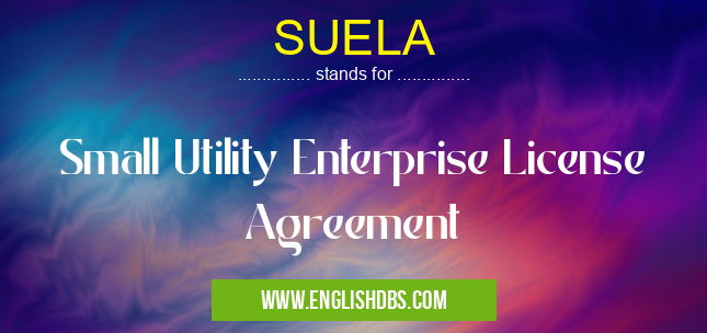 SUELA means Small Utility Enterprise License Agreement SUELA