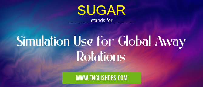 SUGAR means Simulation Use for Global Away Rotations SUGAR